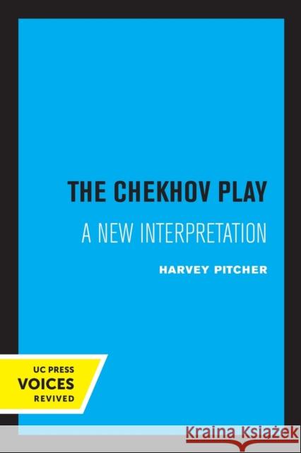 The Chekhov Play: A New Interpretation Harvey Pitcher 9780520339491