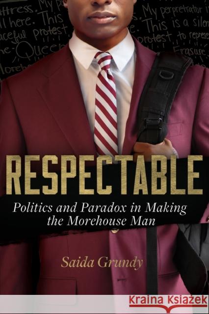 Respectable: Politics and Paradox in Making the Morehouse Man Grundy, Saida 9780520340398 University of California Press