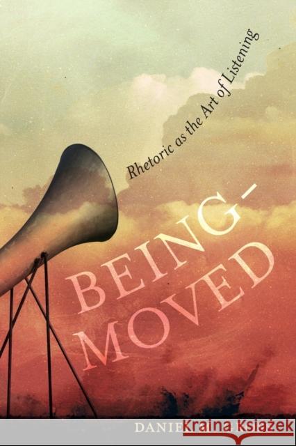 Being-Moved: Rhetoric as the Art of Listeningvolume 2 Gross, Daniel M. 9780520340466