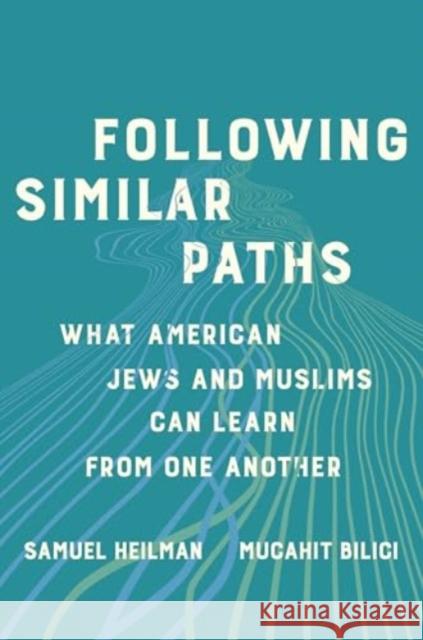 Following Similar Paths: What American Jews and Muslims Can Learn from One Another Samuel C. Heilman Mucahit Bilici 9780520340558