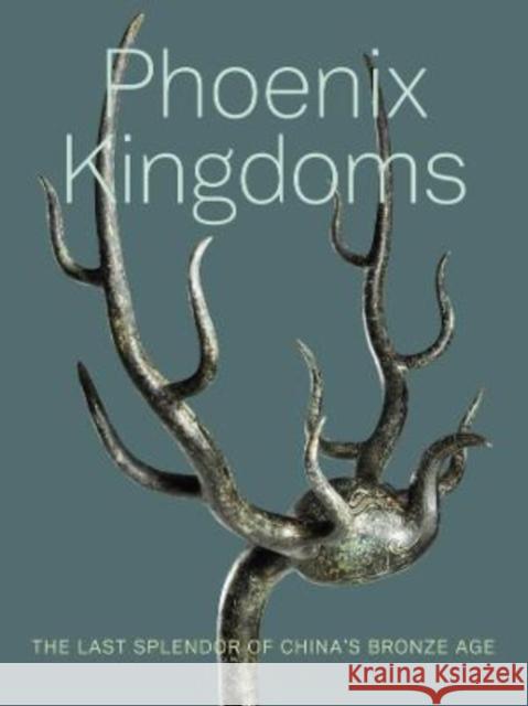 Phoenix Kingdoms: The Last Splendor of China's Bronze Age Zhang, Fan Jeremy 9780520341647 University of California Press