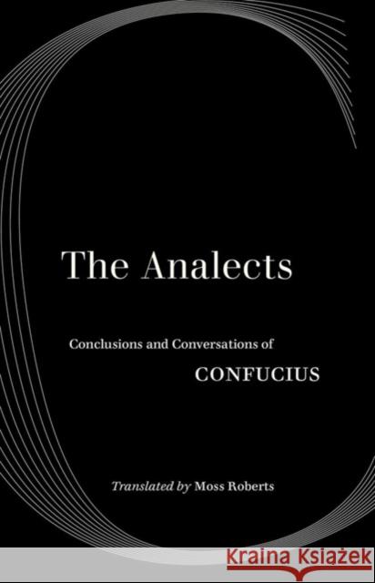 The Analects: Conclusions and Conversations of Confucius Confucius                                Moss Roberts 9780520343290