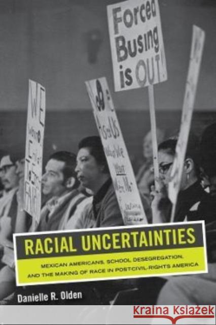Racial Uncertainties: Mexican Americans, School Desegregation, and the Making of Race in Post-Civil Rights America Volume 68 Olden, Danielle R. 9780520343344 University of California Press