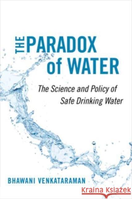 The Paradox of Water: The Science and Policy of Safe Drinking Water Bhawani Venkataraman 9780520343436