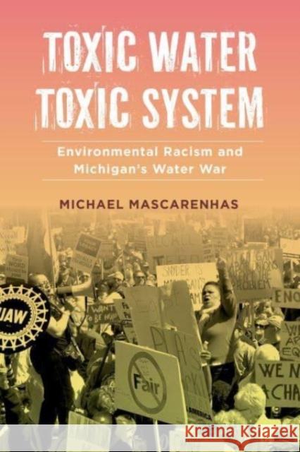 Toxic Water, Toxic System: Environmental Racism and Michigan's Water War Michael Mascarenhas 9780520343863 University of California Press