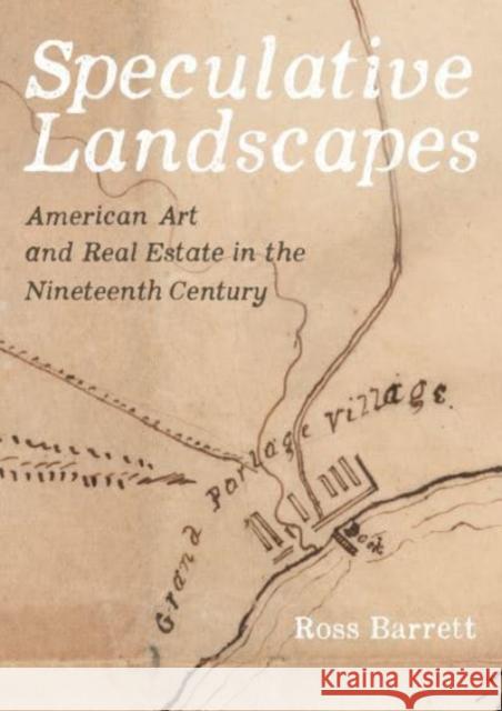 Speculative Landscapes: American Art and Real Estate in the Nineteenth Century Barrett, Ross 9780520343917