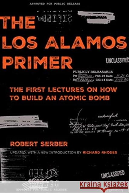 The Los Alamos Primer: The First Lectures on How to Build an Atomic Bomb, Updated with a New Introduction by Richard Rhodes Robert Serber Richard Rhodes 9780520344174 University of California Press