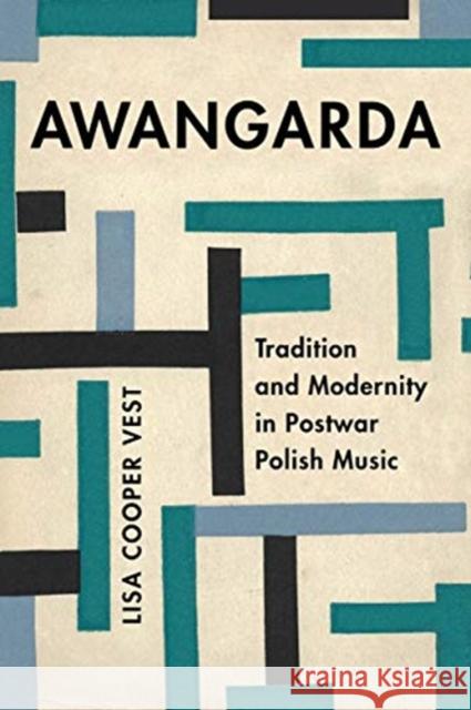 Awangarda: Tradition and Modernity in Postwar Polish Musicvolume 28 Vest, Lisa Cooper 9780520344242
