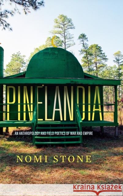 Pinelandia: An Anthropology and Field Poetics of War and Empire Volume 8 Stone, Nomi 9780520344365 University of California Press