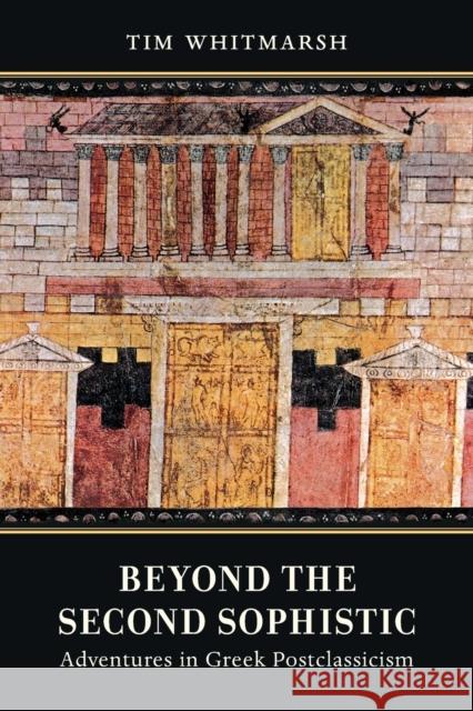 Beyond the Second Sophistic: Adventures in Greek Postclassicism Tim Whitmarsh 9780520344587