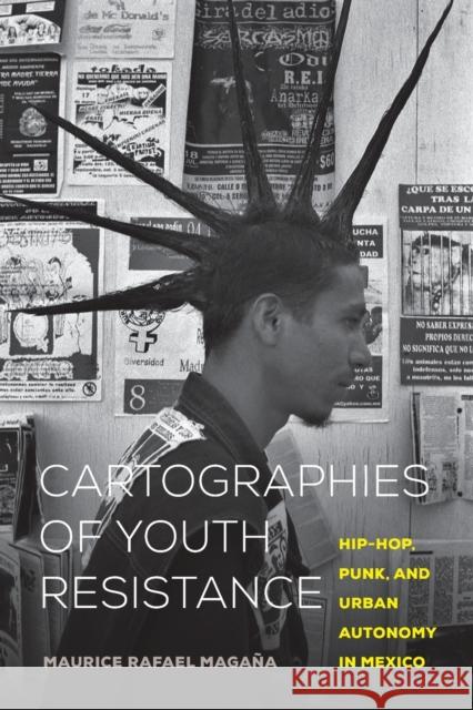 Cartographies of Youth Resistance: Hip-Hop, Punk, and Urban Autonomy in Mexico Maga 9780520344624 University of California Press
