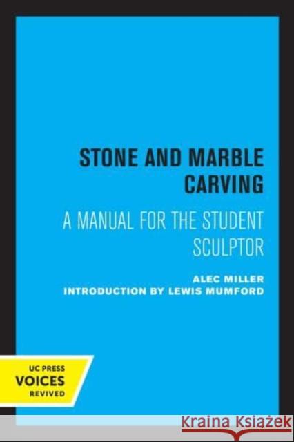 Stone and Marble Carving: A Manual for the Student Sculptor Alec Miller Lewis Mumford  9780520345126 University of California Press