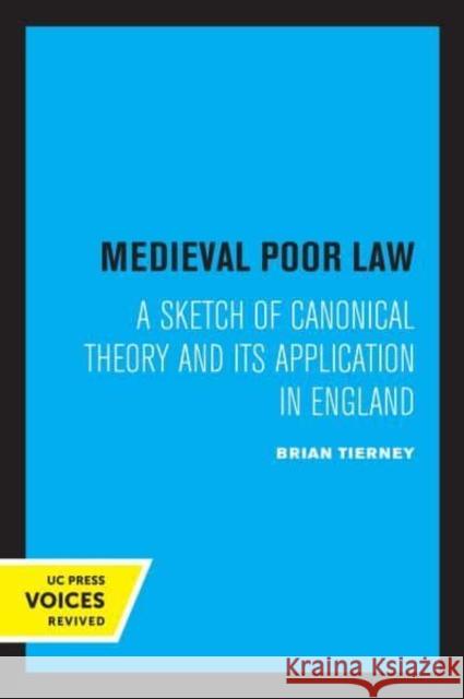 Medieval Poor Law: A Sketch of Canonical Theory and Its Application in England Brian Tierney   9780520345607 University of California Press