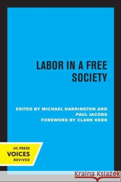 Labor in a Free Society Michael Harrington Paul Jacobs Clark Kerr 9780520345805 University of California Press