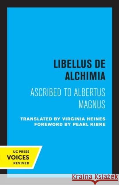 Libellus de Alchimia: Ascribed to Albertus Magnus Sister Virginia Heines, S.C.N Pearl Kibre  9780520346604 University of California Press