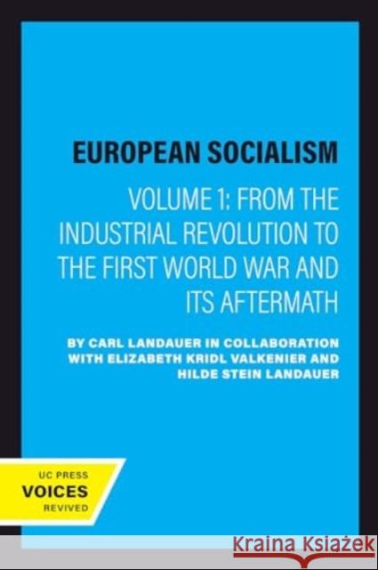 European Socialism, Volume I: From the Industrial Revolution to the First World War and Its Aftermath Carl Landauer Hilde Stein Landauer Elizabeth Kridl Valkenier 9780520346727