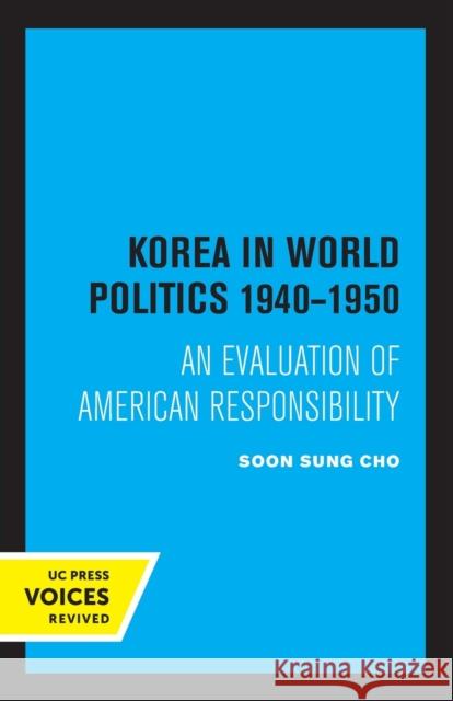 Korea in World Politics, 1940-1950: An Evaluation of American Responsibility Cho, Soon Sung 9780520347021 University of California Press