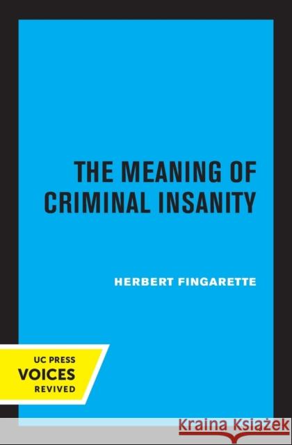 The Meaning of Criminal Insanity Herbert Fingarette 9780520347090 University of California Press