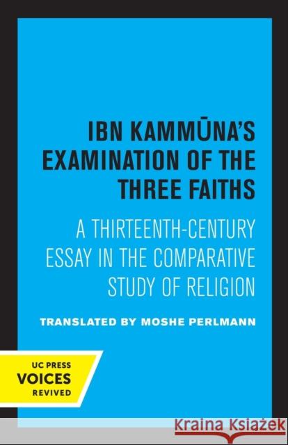 Ibn Kammuna's Examination of the Three Faiths: A Thirteenth-Century Essay in the Comparative Study of Religion Perlmann, Moshe 9780520347113 University of California Press