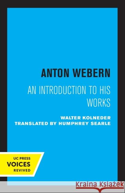 Anton Webern - An Introduction to His Works Walter Kolneder Humphrey Searle 9780520347151 University of California Press
