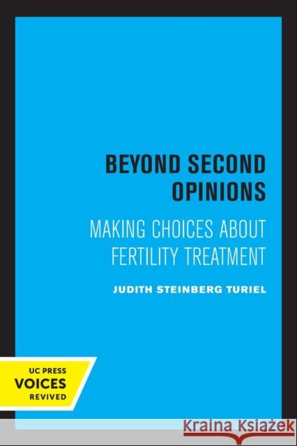 Beyond Second Opinions: Making Choices about Fertility Treatment Turiel, Judith Steinberg 9780520347403 University of California Press