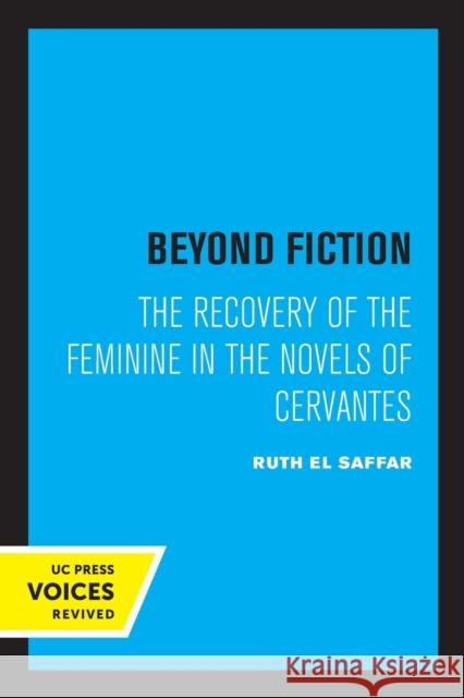 Beyond Fiction: The Recovery of the Feminine in the Novels of Cervantes El Saffar, Ruth 9780520347441