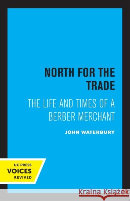 North for the Trade: The Life and Times of a Berber Merchant Waterbury, John 9780520347731 University of California Press