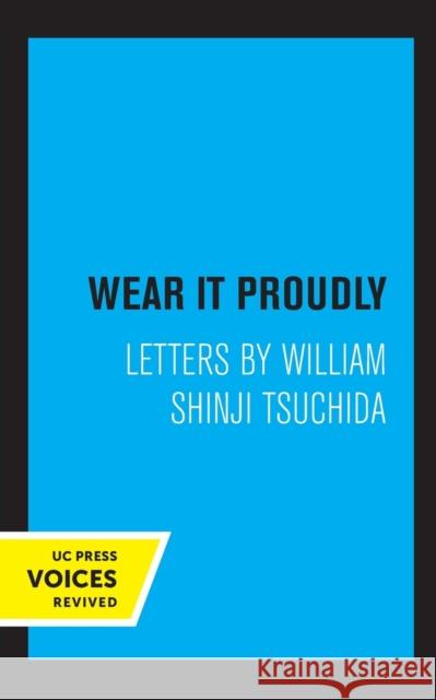 Wear It Proudly: Letters by William Shinji Tsuchida Tsuchida, William Shinji 9780520348608