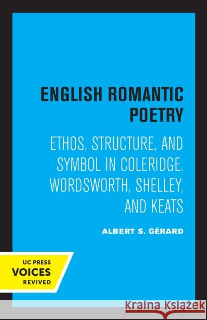 English Romantic Poetry: Ethos, Structure, and Symbol in Coleridge, Wordsworth, Shelley, and Keats Gerard, Albert S. 9780520348783 University of California Press