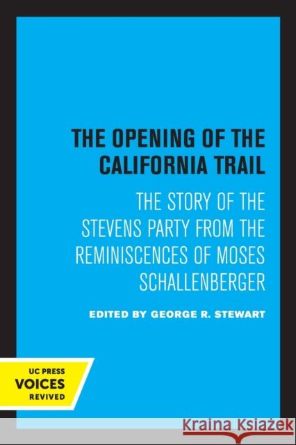 The Opening of the California Trail: The Story of the Stevens Party from the Reminiscences of Moses Schallenberger Stewart, George R. 9780520349247 University of California Press