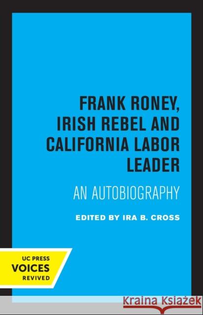 Frank Roney, Irish Rebel and California Labor Leader: An Autobiography Cross, Ira B. 9780520349476 University of California Press