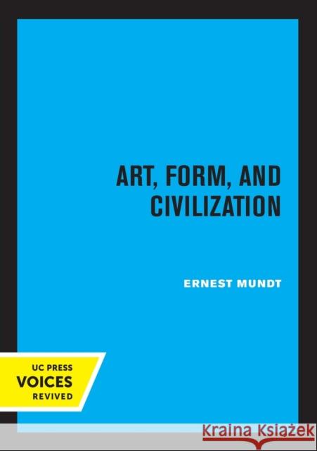 Art, Form, and Civilization Ernest Mundt 9780520349827