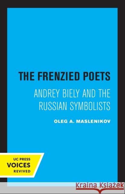 The Frenzied Poets: Andrey Biely and the Russian Symbolists Maslenikov, Oleg A. 9780520350045 University of California Press