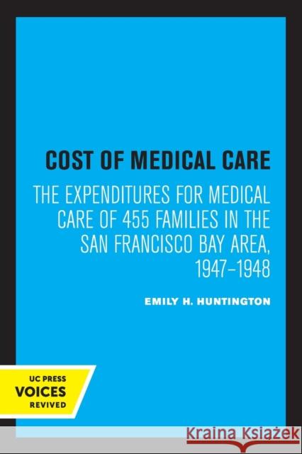 Cost of Medical Care: The Expenditures for Medical Care of 455 Families in the San Francisco Bay Area, 1947-1948 Huntington, Emily H. 9780520350113 University of California Press