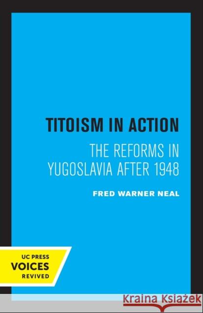 Titoism in Action: The Reforms in Yugoslavia After 1948 Neal, Fred Warner 9780520350441