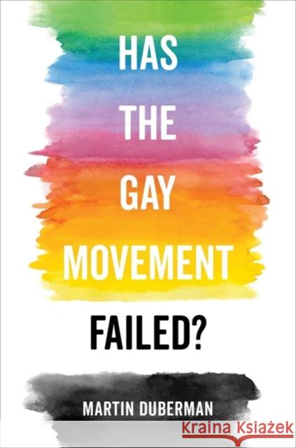 Has the Gay Movement Failed? Martin Duberman 9780520351349