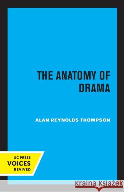 The Anatomy of Drama Alan Reynolds Thompson 9780520351837 University of California Press