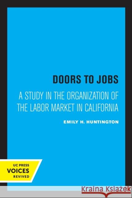 Doors to Jobs: A Study in the Organization of the Labor Market in California Huntington, Emily H. 9780520351929 University of California Press
