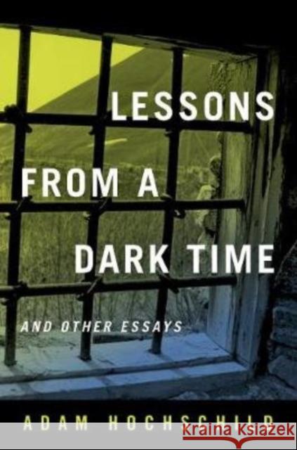 Lessons from a Dark Time and Other Essays Adam Hochschild 9780520355644