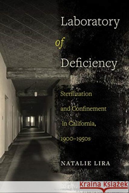 Laboratory of Deficiency: Sterilization and Confinement in California, 1900-1950svolume 6 Lira, Natalie 9780520355682 University of California Press