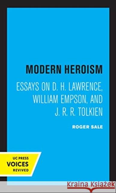 Modern Heroism: Essays on D. H. Lawrence, William Empson, and J. R. R. Tolkien Roger Sale 9780520356580 University of California Press