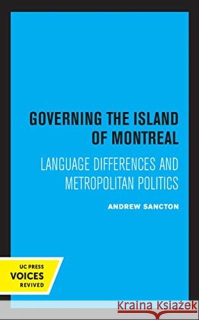 Governing the Island of Montreal: Language Differences and Metropolitan Politics Andrew Sancton 9780520357181 University of California Press