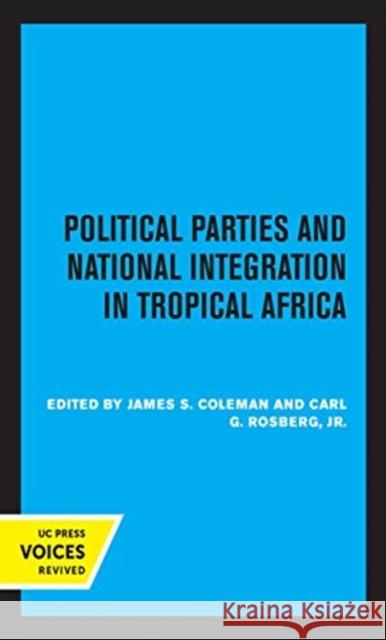 Political Parties and National Integration in Tropical Africa James S. Coleman Carl G. Rosberg 9780520358102