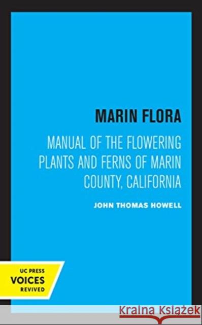 Marin Flora: Manual of the Flowering Plants and Ferns of Marin County, California John Thomas Howell 9780520360167