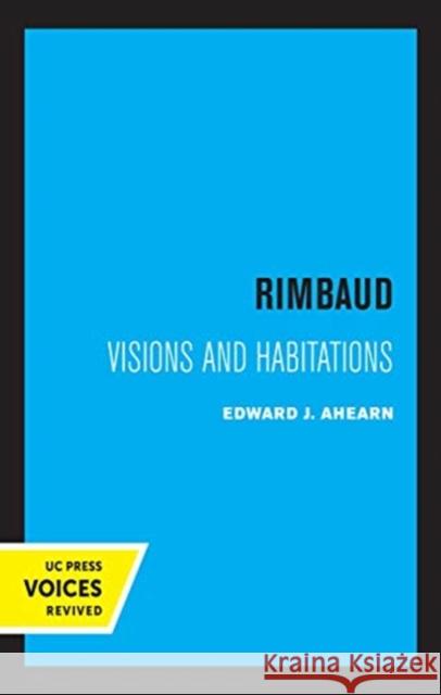 Rimbaud: Visions and Habitations Edward Ahearn 9780520361317 University of California Press