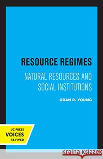 Resource Regimes: Natural Resources and Social Institutions Oran R. Young 9780520361355