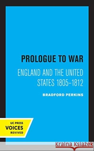 Prologue to War: England and the United States 1805-1812 Perkins, Bradford 9780520361416