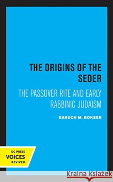 The Origins of the Seder: The Passover Rite and Early Rabbinic Judaism Baruch M. Bokser 9780520362277