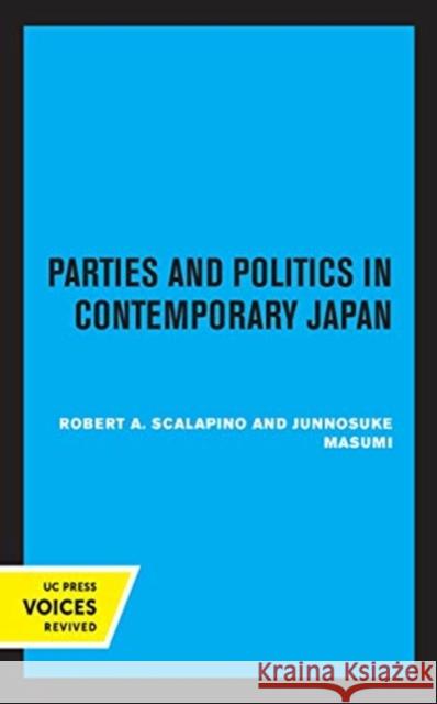 Parties and Politics in Contemporary Japan Robert A. Scalapino Junnosuke Masumi 9780520362406