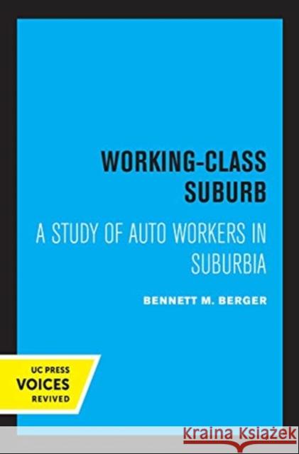 Working-Class Suburb: A Study of Auto Workers in Suburbia Bennett M. Berger 9780520362444